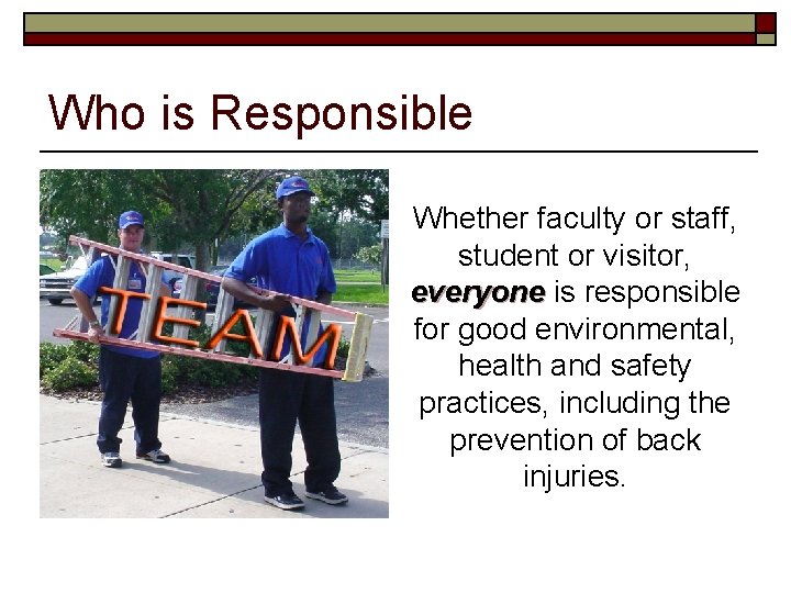 Who is Responsible Whether faculty or staff, student or visitor, everyone is responsible for