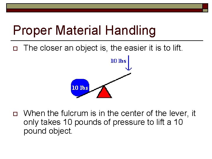 Proper Material Handling o The closer an object is, the easier it is to