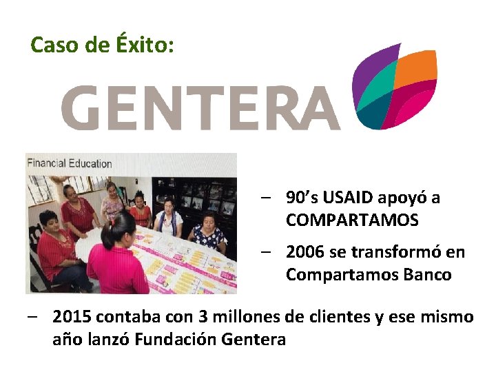 Caso de Éxito: – 90’s USAID apoyó a COMPARTAMOS – 2006 se transformó en