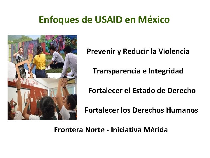 Enfoques de USAID en México Prevenir y Reducir la Violencia Transparencia e Integridad Fortalecer