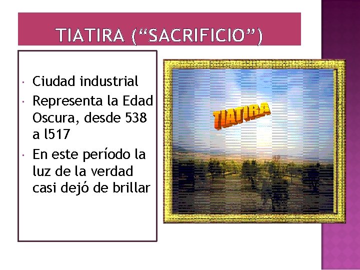 TIATIRA (“SACRIFICIO”) Ciudad industrial Representa la Edad Oscura, desde 538 a l 517 En