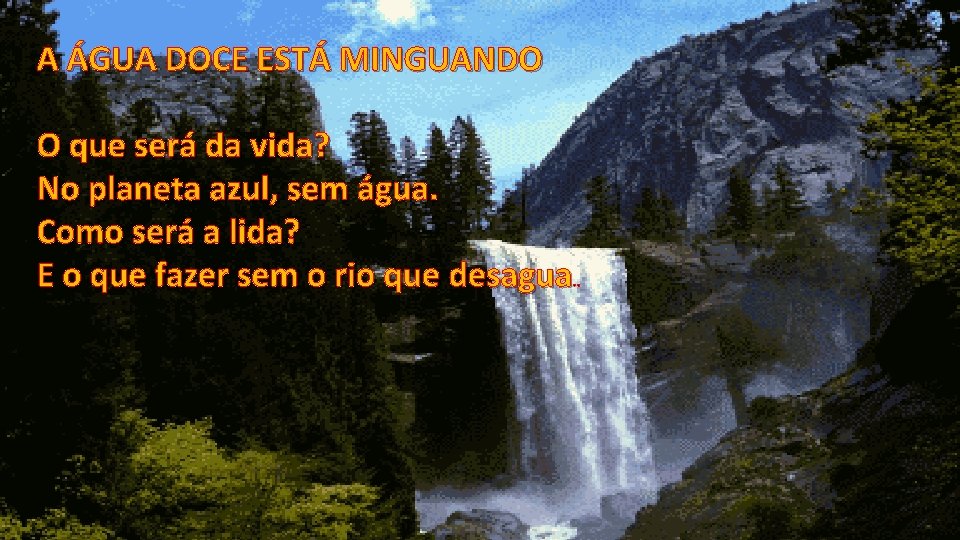 A ÁGUA DOCE ESTÁ MINGUANDO O que será da vida? No planeta azul, sem