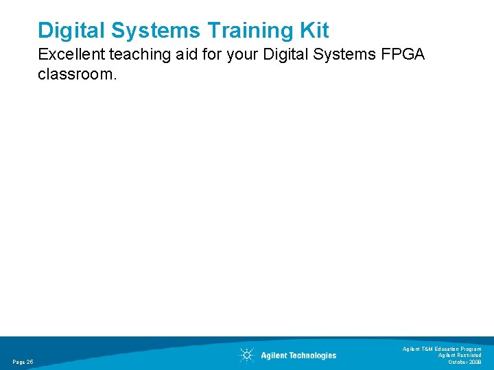 Digital Systems Training Kit Excellent teaching aid for your Digital Systems FPGA classroom. Page Digital Systems Training Kit Excellent teaching aid for your Digital Systems FPGA classroom. Page