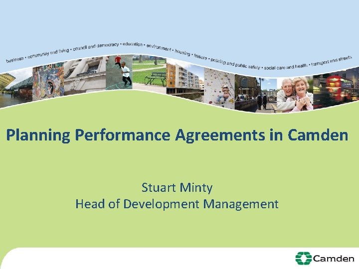 Planning Performance Agreements in Camden Stuart Minty Head of Development Management 