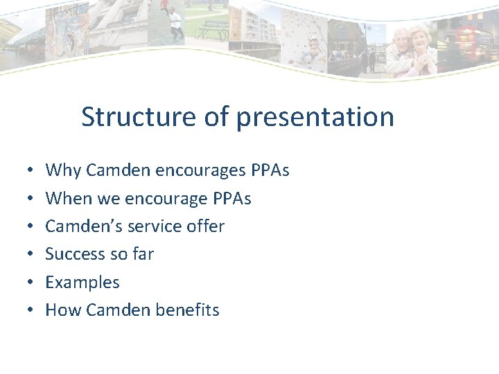 Structure of presentation • • • Why Camden encourages PPAs When we encourage PPAs