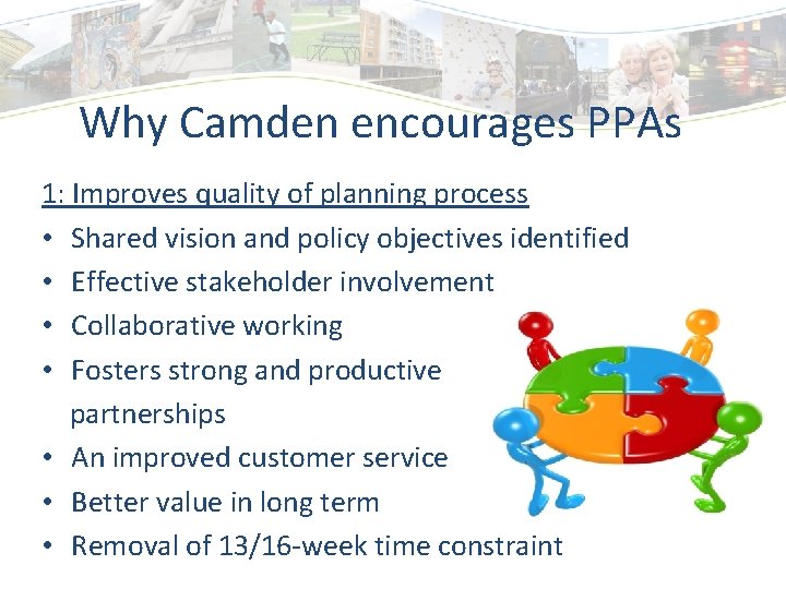 Why Camden encourages PPAs 1: Improves quality of planning process • Shared vision and