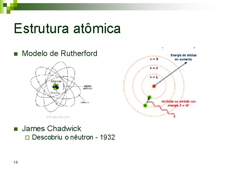 Estrutura atômica n Modelo de Rutherford n James Chadwick ¨ 18 Descobriu o nêutron