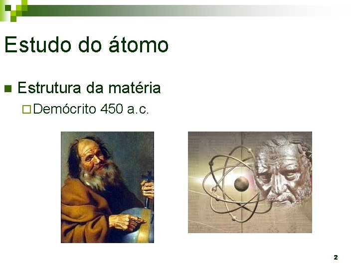 Estudo do átomo n Estrutura da matéria ¨ Demócrito 450 a. c. 2 