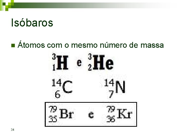 Isóbaros n 34 Átomos com o mesmo número de massa 