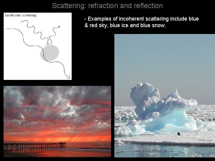 Scattering: refraction and reflection - Examples of incoherent scattering include blue & red sky,