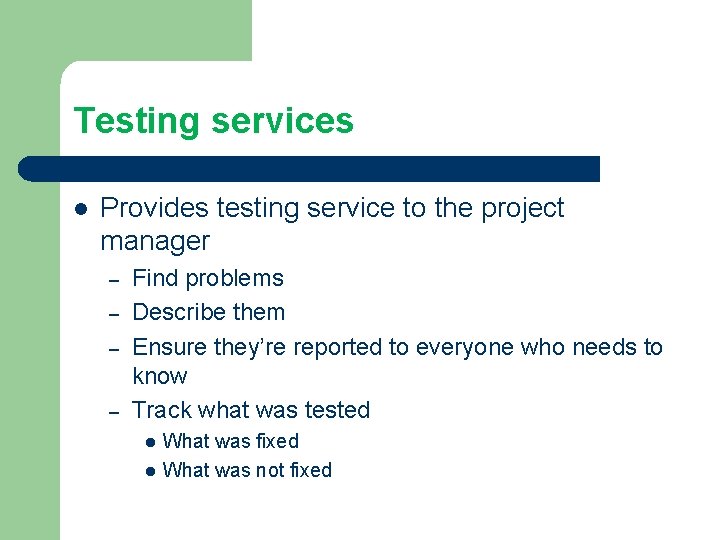Testing services l Provides testing service to the project manager – – Find problems