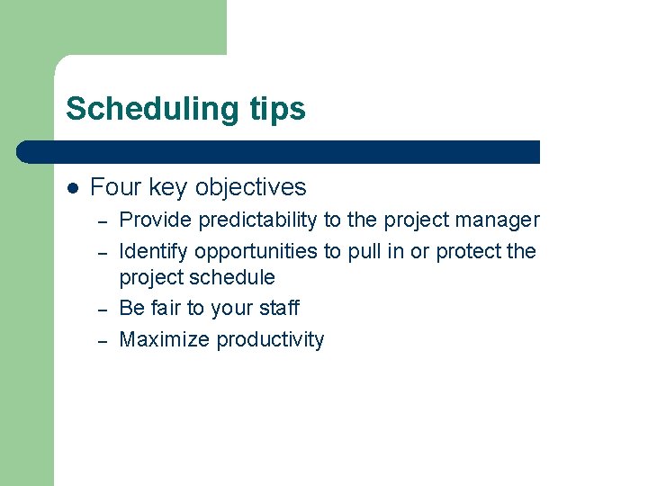 Scheduling tips l Four key objectives – – Provide predictability to the project manager