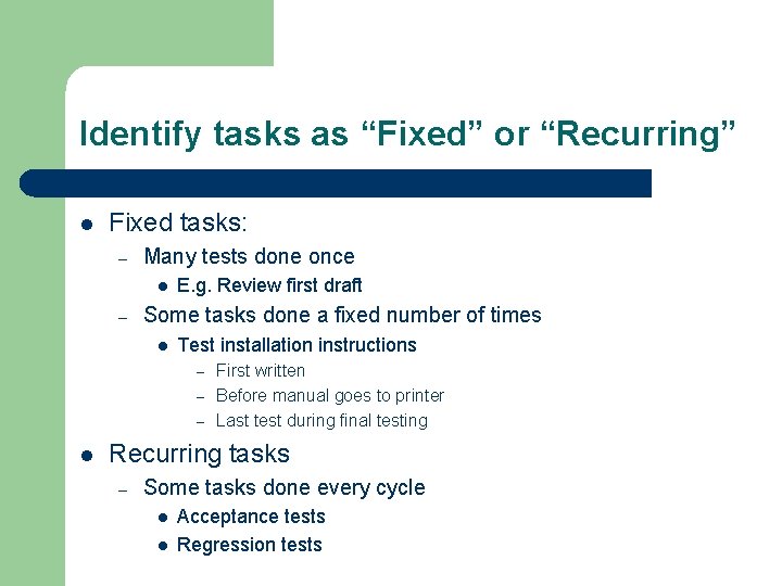 Identify tasks as “Fixed” or “Recurring” l Fixed tasks: – Many tests done once