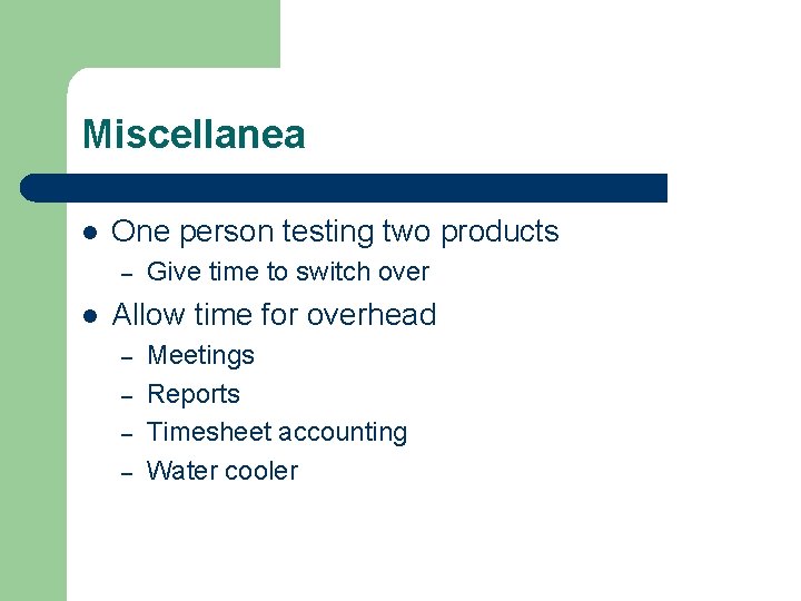 Miscellanea l One person testing two products – l Give time to switch over