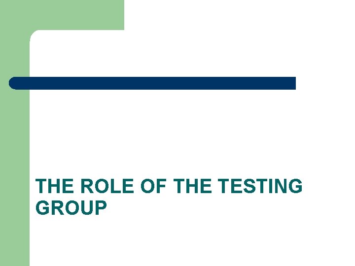 THE ROLE OF THE TESTING GROUP 