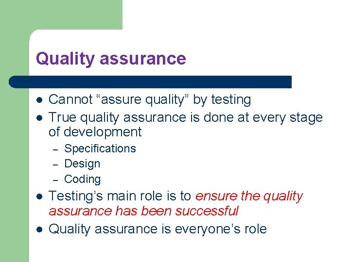 Quality assurance l l Cannot “assure quality” by testing True quality assurance is done