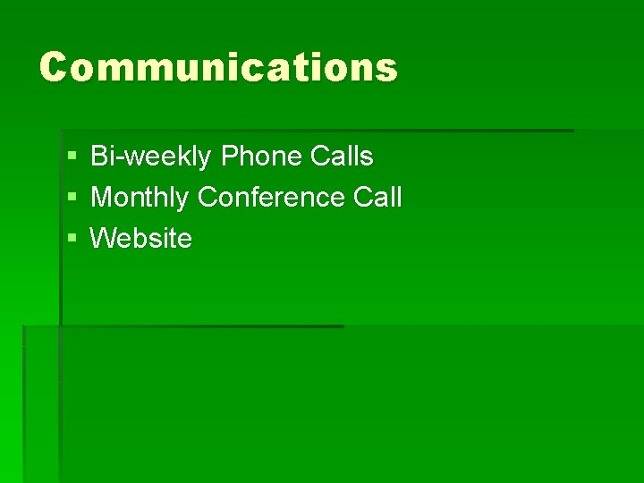 Communications § § § Bi-weekly Phone Calls Monthly Conference Call Website 