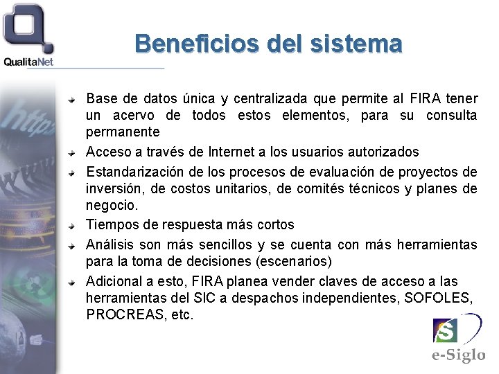 Beneficios del sistema Base de datos única y centralizada que permite al FIRA tener