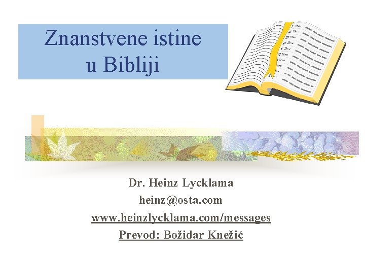 Znanstvene istine u Bibliji Dr. Heinz Lycklama heinz@osta. com www. heinzlycklama. com/messages Prevod: Božidar