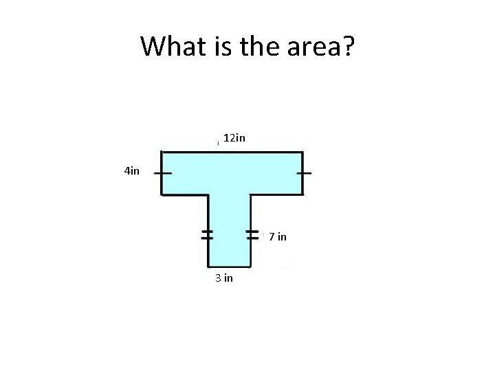 What is the area? 12 in 4 in 7 in 3 in 