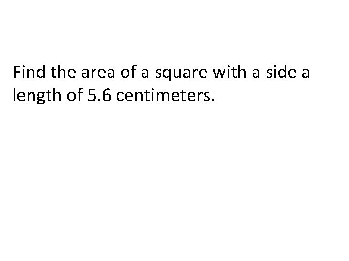 Find the area of a square with a side a length of 5. 6