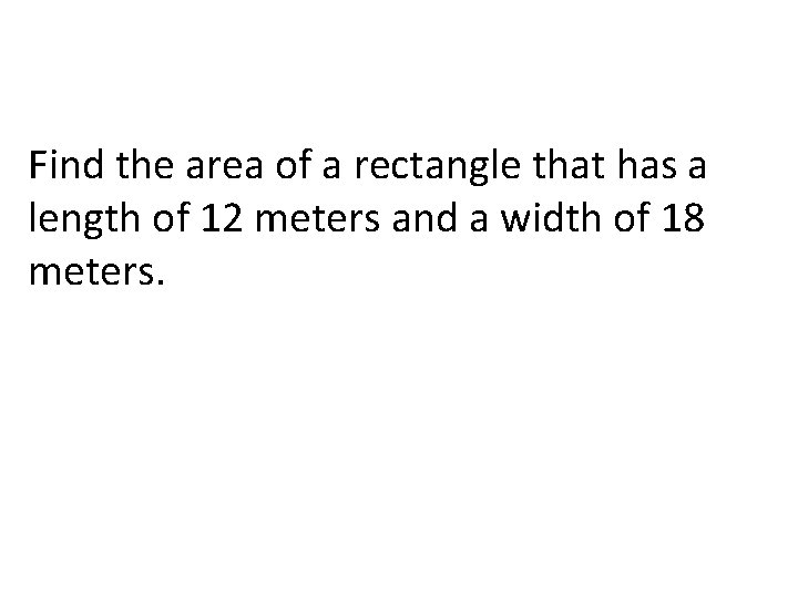 Find the area of a rectangle that has a length of 12 meters and