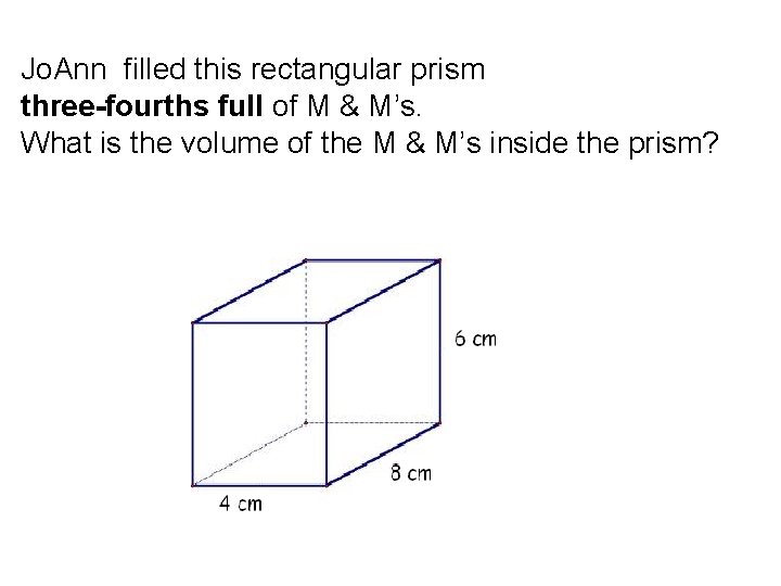 Jo. Ann filled this rectangular prism three-fourths full of M & M’s. What is