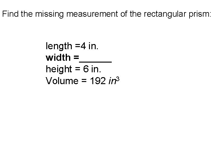 Find the missing measurement of the rectangular prism: length =4 in. width =______ height