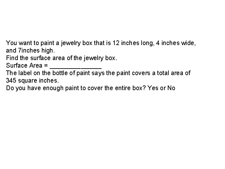 You want to paint a jewelry box that is 12 inches long, 4 inches