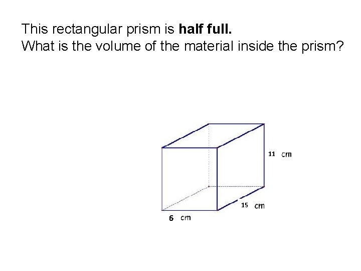 This rectangular prism is half full. What is the volume of the material inside