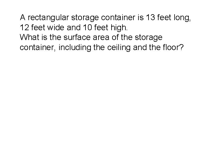 A rectangular storage container is 13 feet long, 12 feet wide and 10 feet