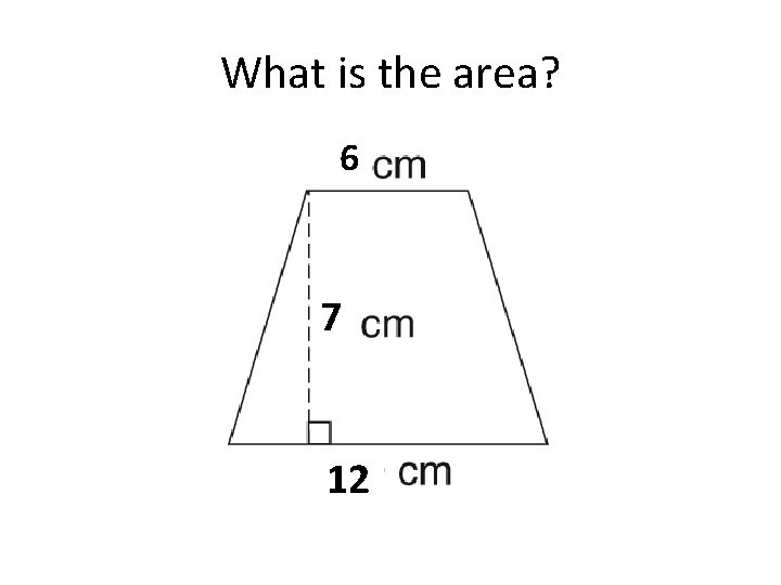 What is the area? 6 7 12 