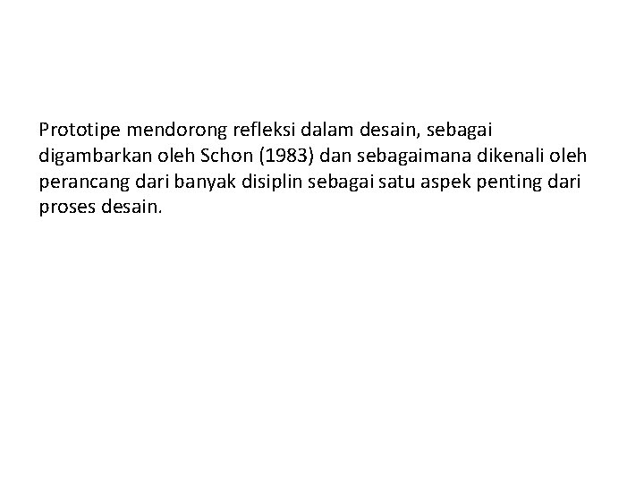 Prototipe mendorong refleksi dalam desain, sebagai digambarkan oleh Schon (1983) dan sebagaimana dikenali oleh