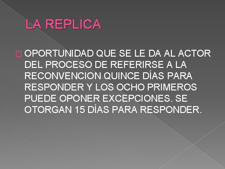 LA REPLICA � OPORTUNIDAD QUE SE LE DA AL ACTOR DEL PROCESO DE REFERIRSE