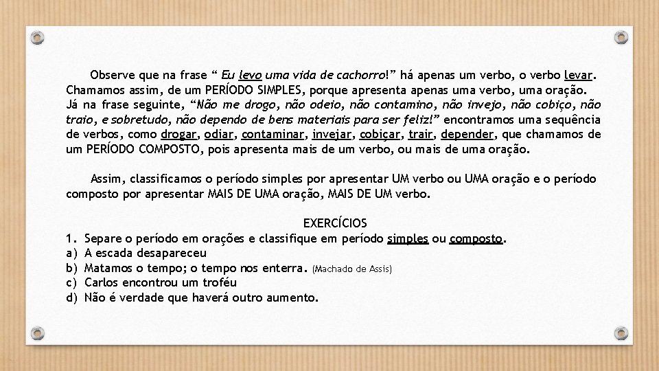 Observe que na frase “ Eu levo uma vida de cachorro!” há apenas um
