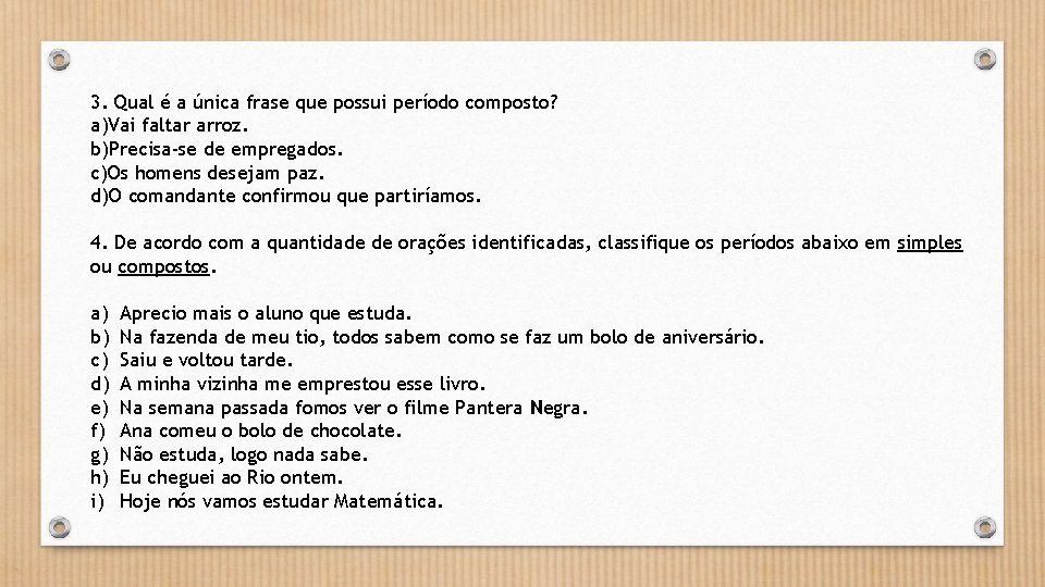 3. Qual é a única frase que possui período composto? a)Vai faltar arroz. b)Precisa-se