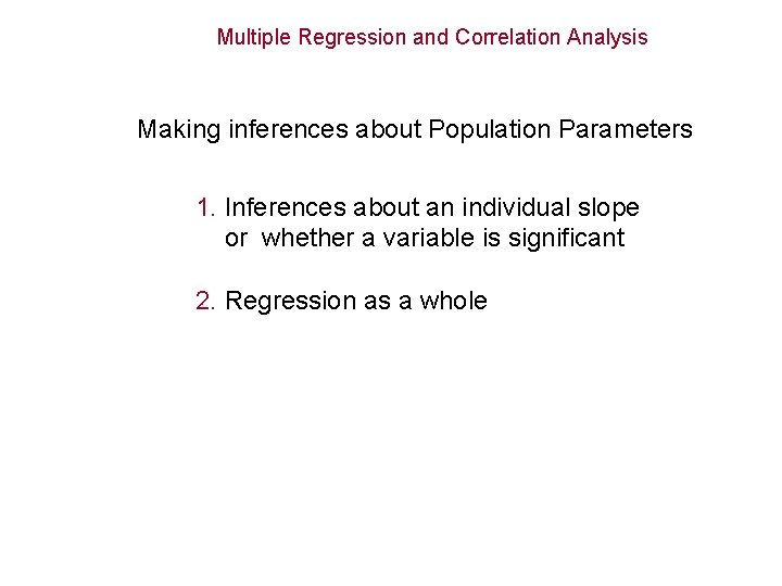 Multiple Regression and Correlation Analysis Making inferences about Population Parameters 1. Inferences about an