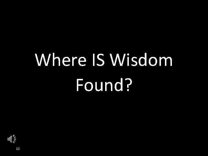 Where IS Wisdom Found? 10 