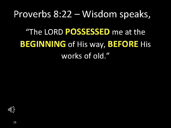 Proverbs 8: 22 – Wisdom speaks, “The LORD POSSESSED me at the BEGINNING of