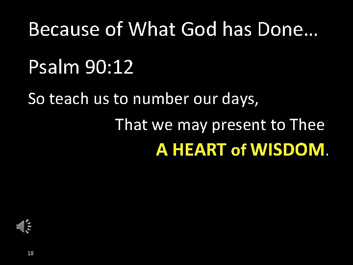 Because of What God has Done… Psalm 90: 12 So teach us to number