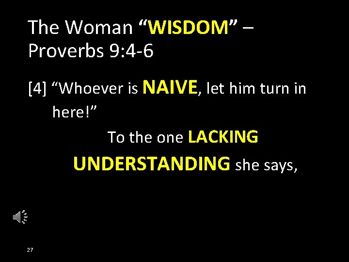 The Woman “WISDOM” – Proverbs 9: 4 -6 [4] “Whoever is NAIVE, let him