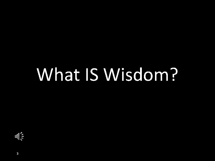 What IS Wisdom? 3 