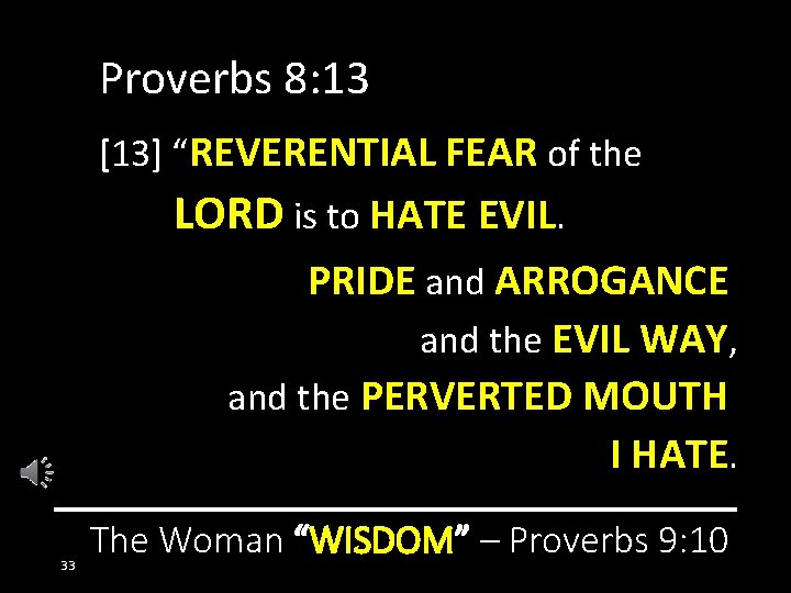 Proverbs 8: 13 [13] “REVERENTIAL FEAR of the LORD is to HATE EVIL. PRIDE