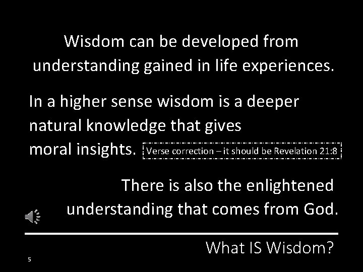 Wisdom can be developed from understanding gained in life experiences. In a higher sense