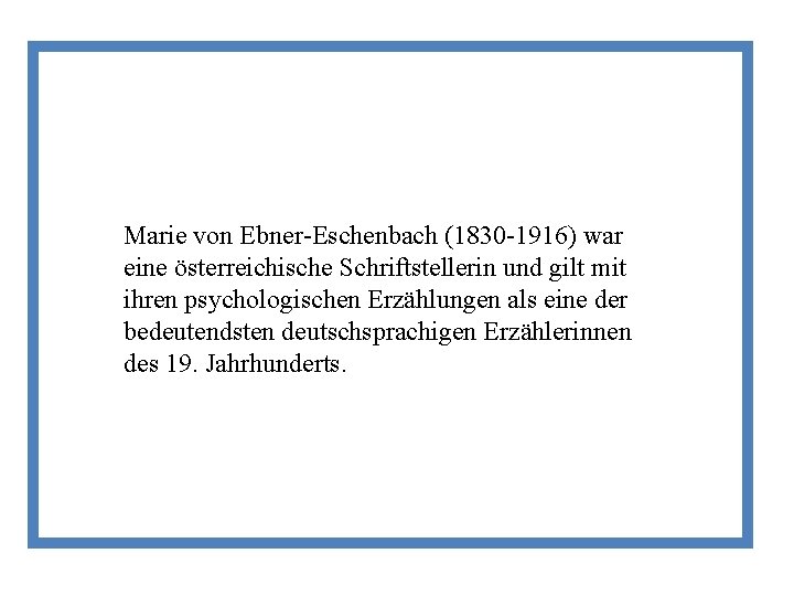 Marie von Ebner-Eschenbach (1830 -1916) war eine österreichische Schriftstellerin und gilt mit ihren psychologischen