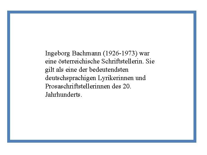 Ingeborg Bachmann (1926 -1973) war eine österreichische Schriftstellerin. Sie gilt als eine der bedeutendsten