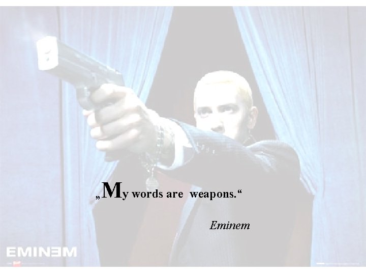 My words are weapons. “ „ Eminem 