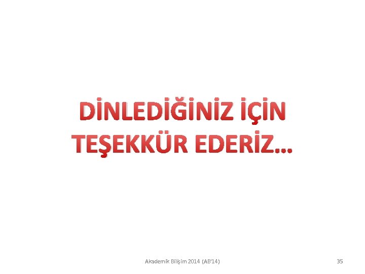 DİNLEDİĞİNİZ İÇİN TEŞEKKÜR EDERİZ… Akademik Bilişim 2014 (AB'14) 35 DİNLEDİĞİNİZ İÇİN TEŞEKKÜR EDERİZ… Akademik Bilişim 2014 (AB'14) 35