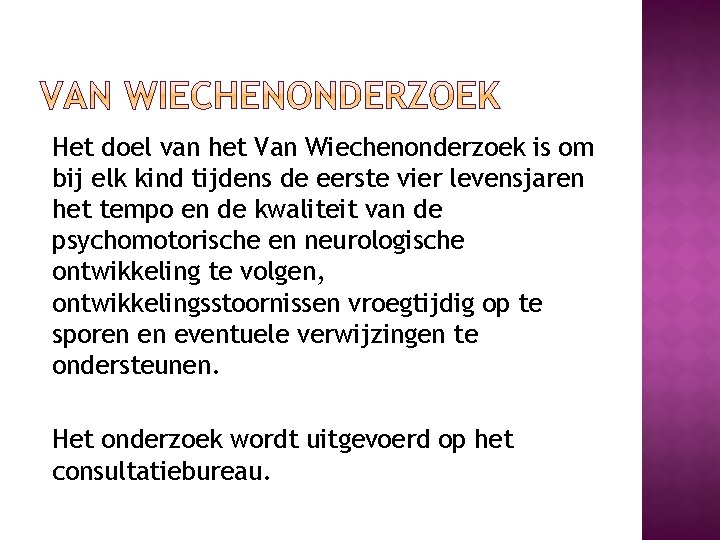 Het doel van het Van Wiechenonderzoek is om bij elk kind tijdens de eerste