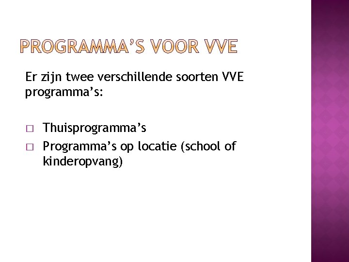 Er zijn twee verschillende soorten VVE programma’s: � � Thuisprogramma’s Programma’s op locatie (school